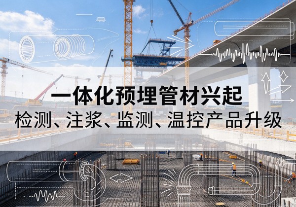 息烽一体化管材产品兴起，声测注浆一体管、多功能预埋管应用增多
